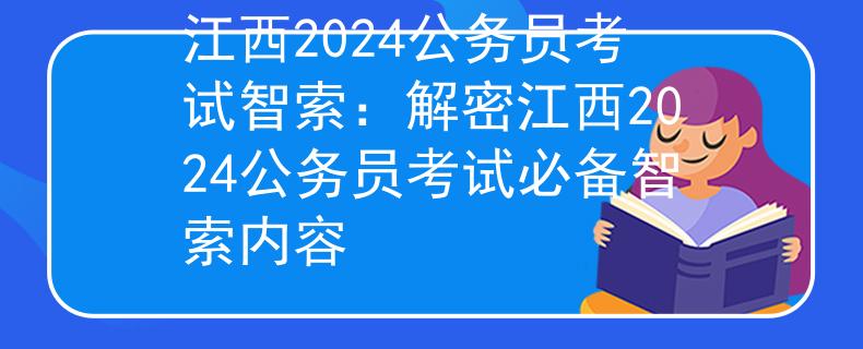 江西2024公务员考试智索：解密江西2024公务员考试必备智索内容