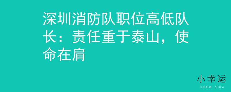 深圳消防队职位高低队长：责任重于泰山，使命在肩