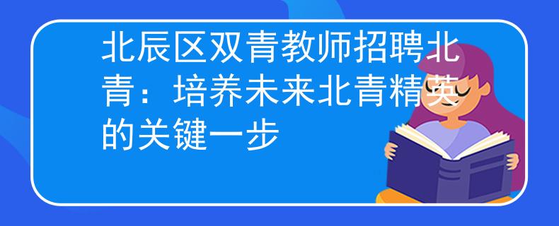 北辰区双青教师招聘北青：培养未来北青精英的关键一步