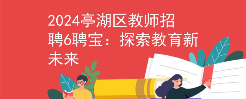 2024亭湖区教师招聘6聘宝：探索教育新未来