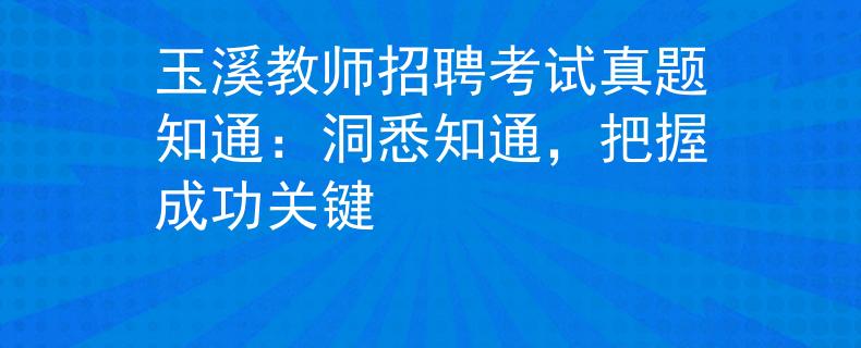 玉溪教师招聘考试真题知通：洞悉知通，把握成功关键