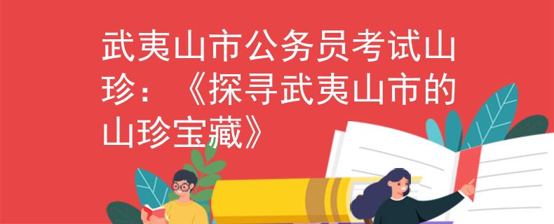 武夷山市公务员考试山珍：《探寻武夷山市的山珍宝藏》