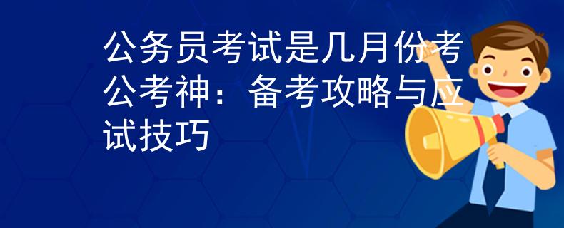 公务员考试是几月份考公考神：备考攻略与应试技巧