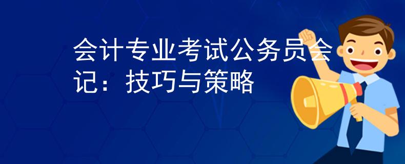 会计专业考试公务员会记：技巧与策略