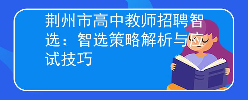 荆州市高中教师招聘智选：智选策略解析与应试技巧