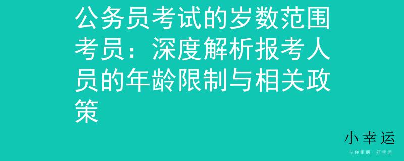 公务员考试的岁数范围考员：深度解析报考人员的年龄限制与相关政策