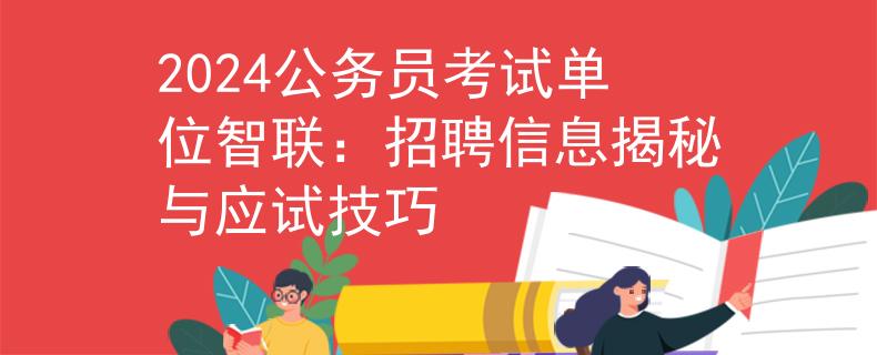 2024公务员考试单位智联：招聘信息揭秘与应试技巧