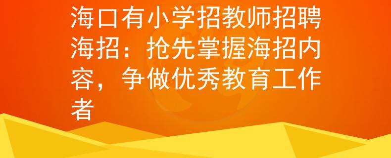 海口有小学招教师招聘海招：抢先掌握海招内容，争做优秀教育工作者