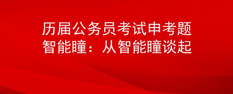 历届公务员考试申考题智能瞳：从智能瞳谈起