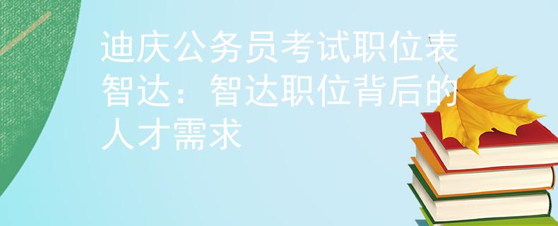 迪庆公务员考试职位表智达：智达职位背后的人才需求