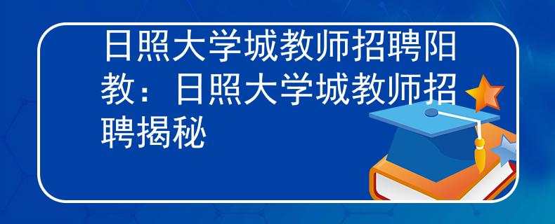 日照大学城教师招聘阳教：日照大学城教师招聘揭秘