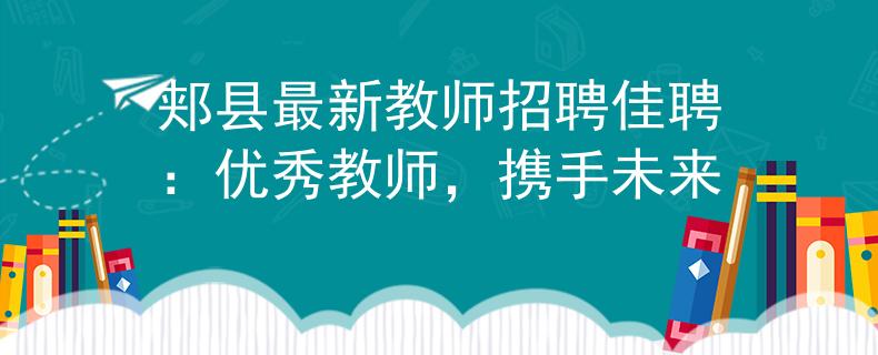 郏县最新教师招聘佳聘：优秀教师，携手未来
