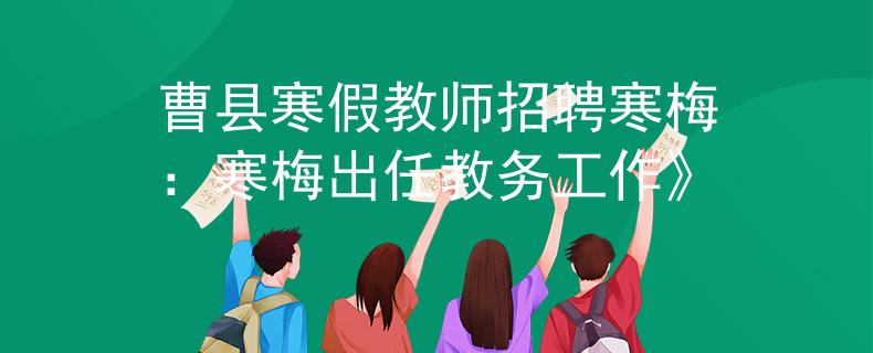 曹县寒假教师招聘寒梅：寒梅出任教务工作》