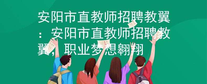 安阳市直教师招聘教翼：安阳市直教师招聘教翼，职业梦想翱翔