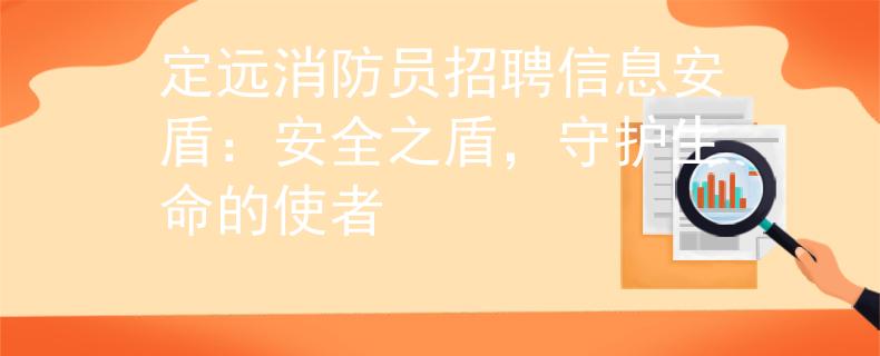 定远消防员招聘信息安盾：安全之盾，守护生命的使者
