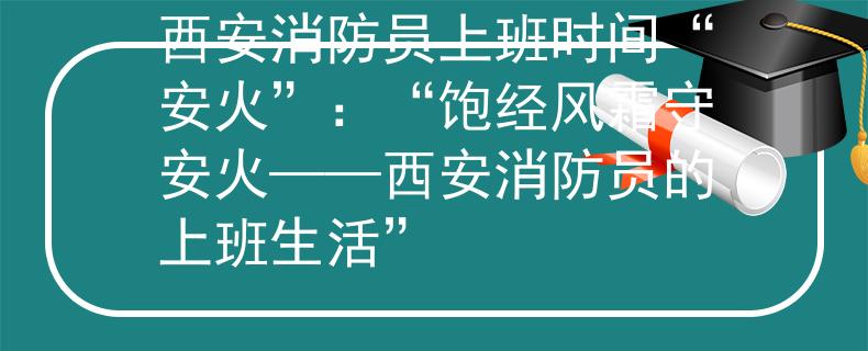 西安消防员上班时间“安火”：“饱经风霜守安火——西安消防员的上班生活”