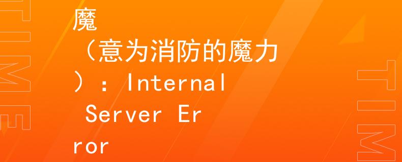 上海消防管理招聘消防魔
（意为消防的魔力）：Internal Server Error