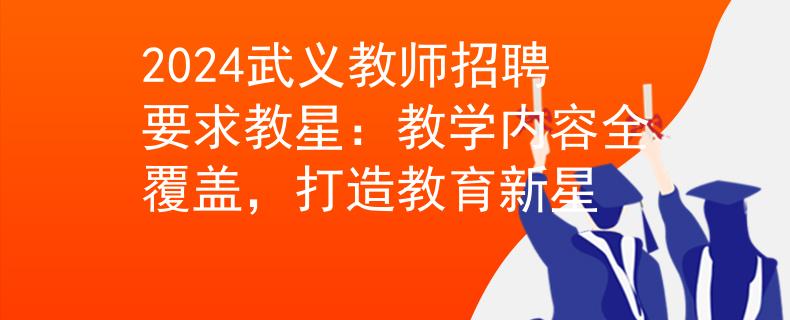 2024武义教师招聘要求教星：教学内容全覆盖，打造教育新星