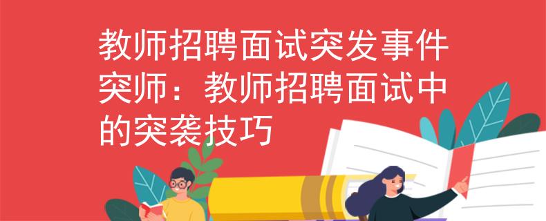 教师招聘面试突发事件突师：教师招聘面试中的突袭技巧